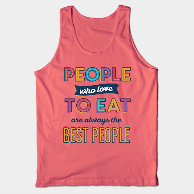 People Who Love To Eat Are Always The Best People Tank Top by TomCage